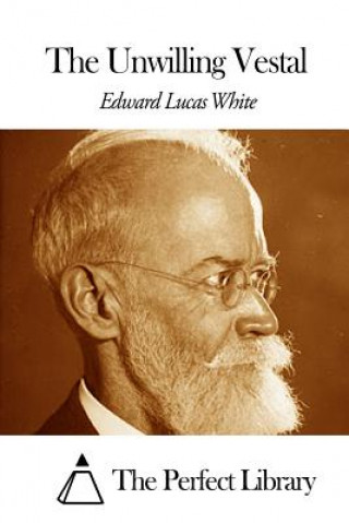 Könyv The Unwilling Vestal Edward Lucas White