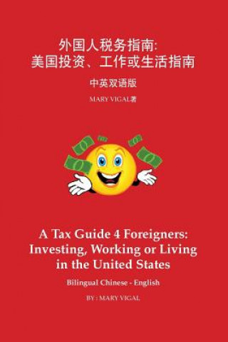 Könyv A Tax Guide 4 Foreigners: Investing, Working or Living in the United States Bilingual Chinese - English: Side by Side Simplified Chinese - Engli Mary Vigal
