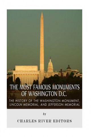 Carte The Most Famous Monuments of Washington D.C.: The History of the Washington Monument, Lincoln Memorial, and Jefferson Memorial Charles River Editors