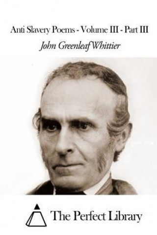 Book Anti Slavery Poems - Volume III - Part III John Greenleaf Whittier