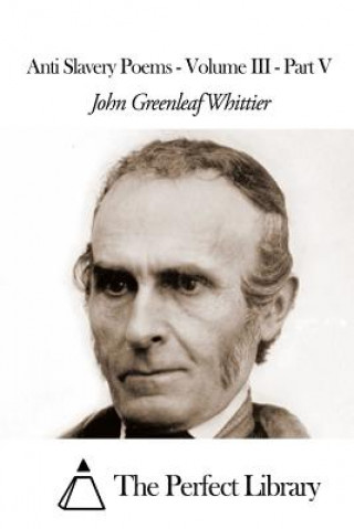 Buch Anti Slavery Poems - Volume III - Part V John Greenleaf Whittier