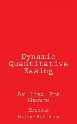 Книга Dynamic Quantitative Easing: An Idea For Growth Malcolm Blair-Robinson