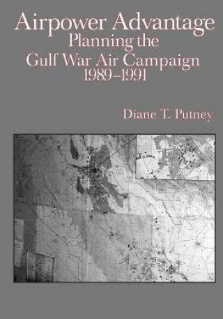 Kniha Airpower Advantage: Planning the Gulf War Air Campaign 1989-1991 Diane T Putney