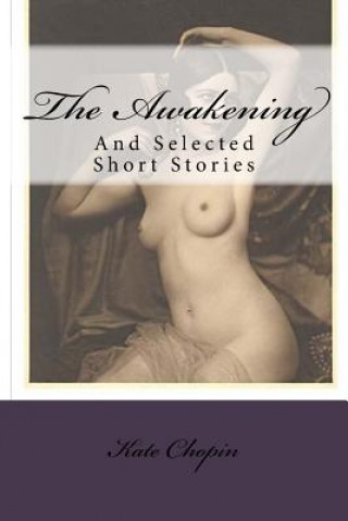 Carte The Awakening: And Selected Short Stories Mrs Kate Chopin