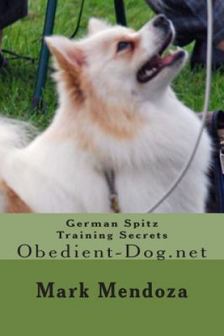 Kniha German Spitz Training Secrets: Obedient-Dog.net Mark Mendoza