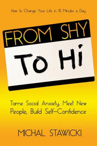 Книга From Shy to Hi: Tame Social Anxiety, Meet New People and Build Self-Confidence Michal Stawicki