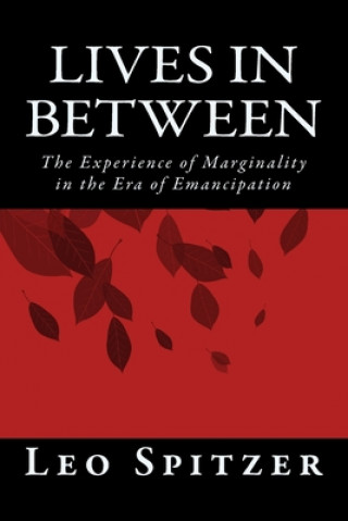 Kniha Lives in Between: The Predicament of Marginality in a Century of Emancipation Leo Spitzer