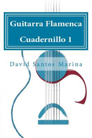 Carte Guitarra Flamenca Cuadernillo 1: Cómo aprender las notas musicales en la primera posición de la Guitarra Flamenca David Santos Marina