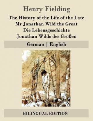 Kniha The History of the Life of the Late Mr Jonathan Wild the Great / Die Lebensgeschichte Jonathan Wilds des Großen: German - English Henry Fielding