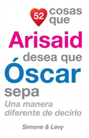 Kniha 52 Cosas Que Arisaid Desea Que Óscar Sepa: Una Manera Diferente de Decirlo J L Leyva