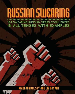 Carte Russian Swearing: 104 Swearing Russian Verbs Conjugated in All Tenses with Examples Nikolai Nikolsky