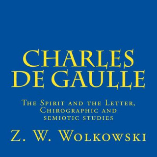 Książka Charles De Gaulle: The Spirit and the Letter, Chirographic and semiotic studies Z W Wolkowski