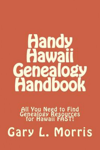 Carte Handy Hawaii Genealogy Handbook: All You Need to Find Genealogy Resources for Hawaii FAST! Gary L Morris