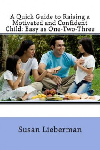 Carte A Quick Guide to Raising a Motivated and Confident Child: Easy as One-Two-Three Susan Lieberman