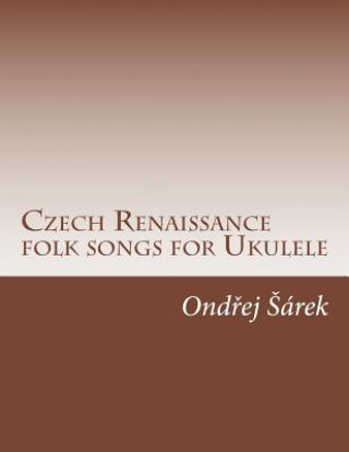 Könyv Czech Renaissance folk songs for Ukulele Ondrej Sarek