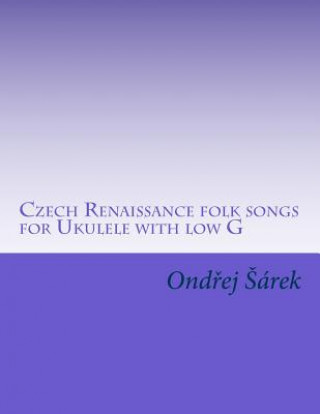 Könyv Czech Renaissance folk songs for Ukulele with low G Ondrej Sarek