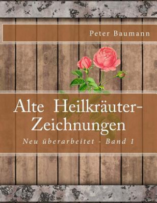 Könyv Alte Heilkräuter-Zeichnungen Peter Baumann