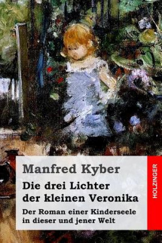 Книга Die drei Lichter der kleinen Veronika: Der Roman einer Kinderseele in dieser und jener Welt Manfred Kyber