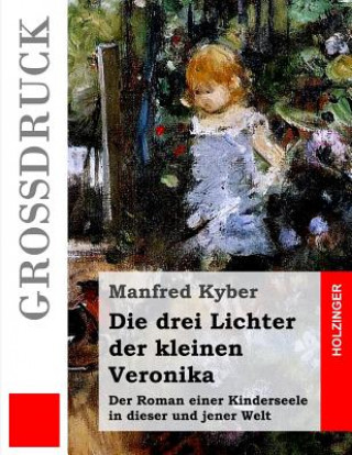 Kniha Die drei Lichter der kleinen Veronika (Großdruck): Der Roman einer Kinderseele in dieser und jener Welt Manfred Kyber