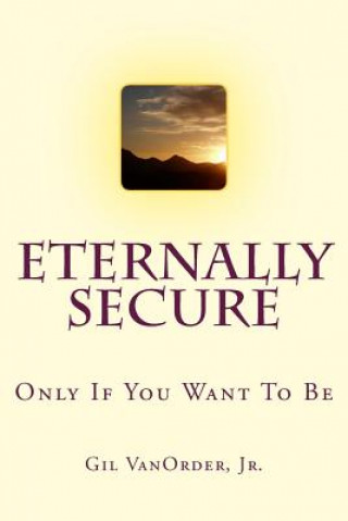 Kniha Eternally Secure: Only If You Want To Be Gil Vanorder Jr