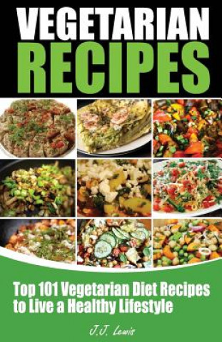 Buch 101 Vegetarian Recipes: Top Vegetarian Diet Recipes to Live a Healthy Lifestyle J J Lewis