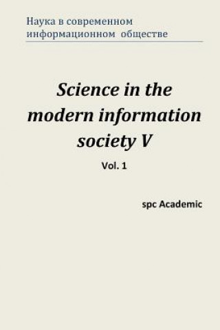 Kniha Science in the Modern Information Society V. Vol. 1: Proceedings of the Conference. North Charleston, 26-27.01.2015 Spc Academic
