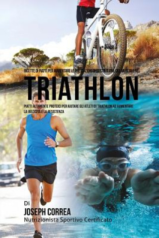 Carte Ricette di Piatti per aumentare le Prestazioni di Costruzione del Muscolo nel Triathlon: Piatti altamente Proteici per aiutare gli atleti di Triathlon Correa (Nutrizionista Sportivo Certifica