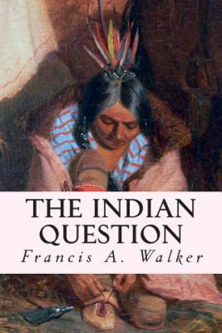 Книга The Indian Question Francis A Walker