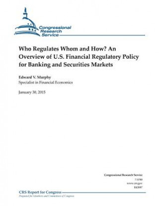 Kniha Who Regulates Whom and How? An Overview of U.S. Financial Regulatory Policy for Banking and Securities Markets Congressional Research Service