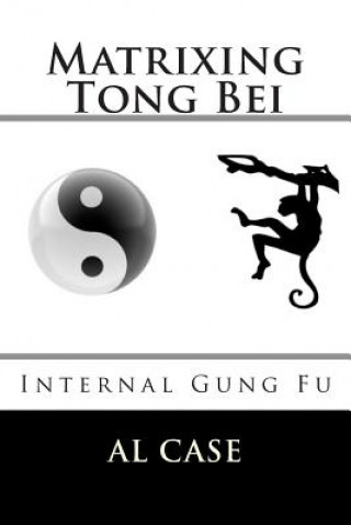 Kniha Matrixing Tong Bei: Internal Gung Fu Al Case