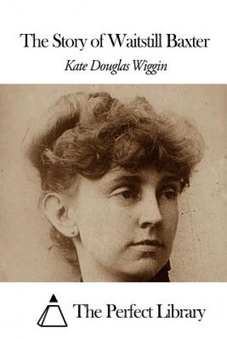 Carte The Story of Waitstill Baxter Kate Douglas Wiggin
