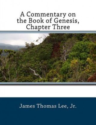 Knjiga A Commentary on the Book of Genesis, Chapter Three MR James Thomas Lee Jr