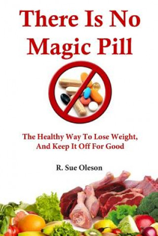 Kniha There Is No Magic Pill: The Healthy Way To Lose Weight, And Keep It Off For Good R Sue Oleson