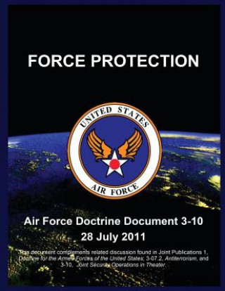 Könyv Force Protection: Air Force Doctrine Document 3-10 28 July 2011 Untied States Air Force