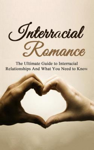 Книга Interracial Romance: The Ultimate Guide to Interracial Relationships And What You Need to Know Chris Campbell