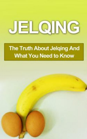 Könyv Jelqing: The Truth About Jelqing And What You Need to Know Chris Campbell