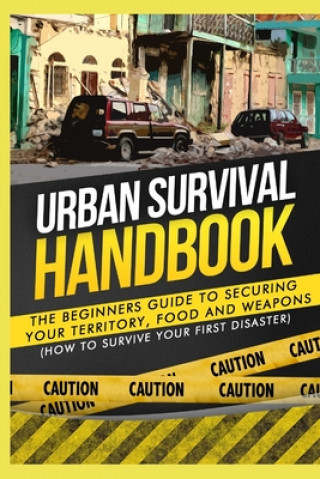 Könyv Urban Survival Handbook: The Beginners Guide to Securing your Territory, Food and Weapons Urban Survival Handbook