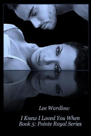 Книга I Knew I Loved You When: Book 5: Pointe Royal Series Lee Wardlow