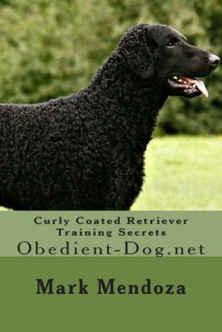 Carte Curly Coated Retriever Training Secrets: Obedient-Dog.net Mark Mendoza