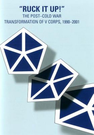 Carte "Ruck it Up!": The Post-Cold War Transformation of V Corps, 1990-2001 Department of the Army