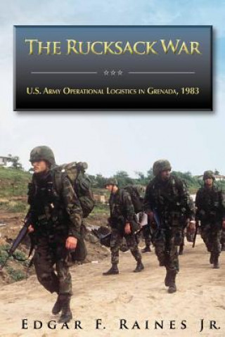 Kniha The Rucksack War: U.S. Army Operational Logistics in Grenada, 1983 Center of Military History United States