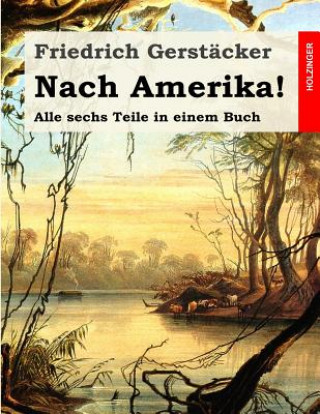 Książka Nach Amerika!: Alle sechs Teile in einem Buch Friedrich Gerstacker