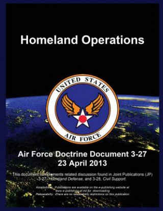 Kniha Homeland Operations: Air Force Doctrine Document 3-27 23 April 2013 United States Air Force