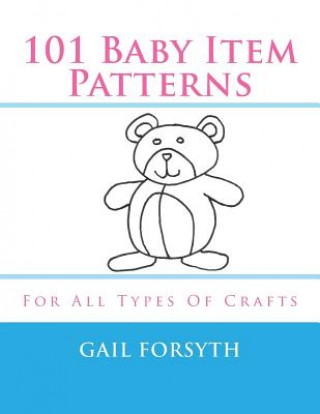 Kniha 101 Baby Item Patterns: For All Types Of Crafts Gail Forsyth