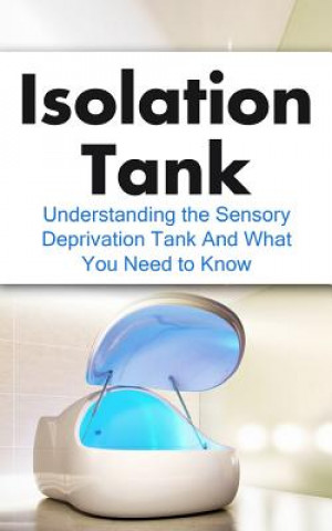 Könyv Isolation Tank: Understanding the Sensory Deprivation Tank and What You Need to Know Julian Hulse