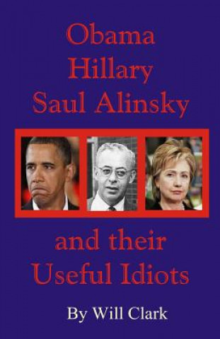 Книга Obama, Hillary, Saul Alinsky and Their Useful Idiots Will Clark