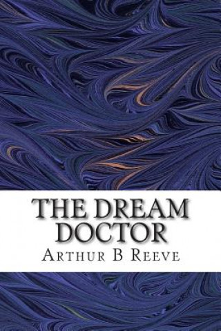Könyv The Dream Doctor: (Arthur B Reeve Classics Collection) Arthur B Reeve