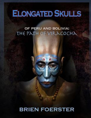 Könyv Elongated Skulls of Peru and Bolivia: The Path of Viracocha Brien Foerster