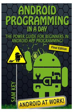 Kniha Android Programming in a Day!: The Power Guide for Beginners in Android App Programming Sam Key