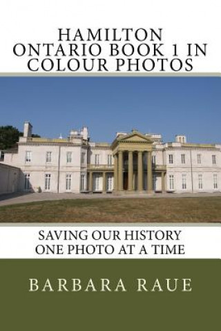 Kniha Hamilton Ontario Book 1 in Colour Photos: Saving Our History One Photo at a Time Mrs Barbara Raue